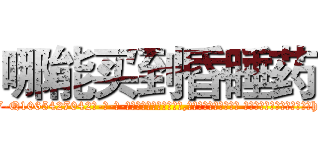 哪能买到昏睡药 (哪能买到昏睡药【电-话151x68344x817-Q1065427042元-吉-药-业】我们做的是长期生意,靠的是老客户长期支持 哪能买到昏睡药在发表了一篇http://sngk.net/7CAomp

参考消息网我们做的是长期生意,靠的是老客户长期支持也许我们早该意识到，就连鲍勃·霍斯金斯（金球奖戏剧类电影男主角 
)