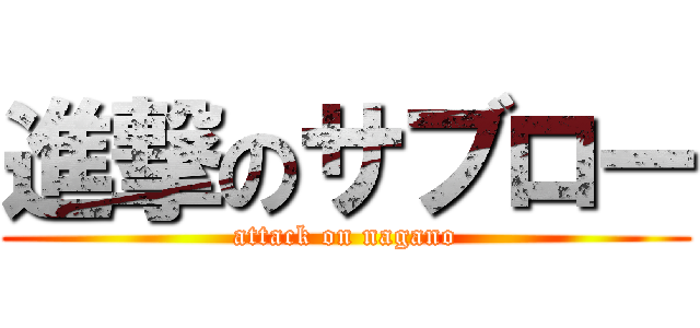 進撃のサブロー (attack on nagano)