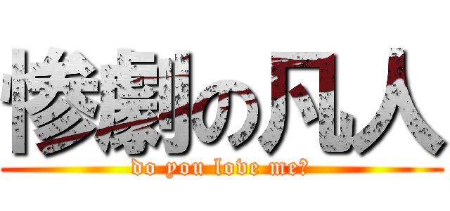 惨劇の凡人 (do you love me?)