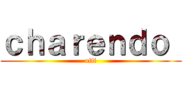 ｃｈａｒｅｎｄｏ  (offi)