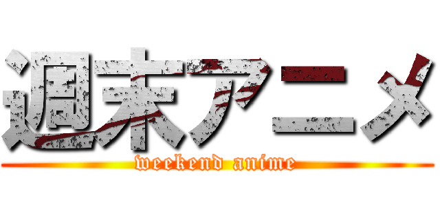 週末アニメ (weekend anime)