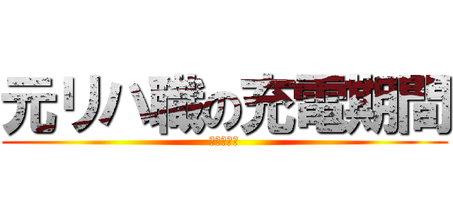 元リハ職の充電期間 (ニート生活)