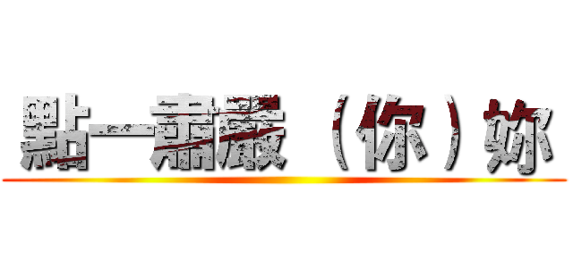  點一肅嚴 （ 你） 妳  ()