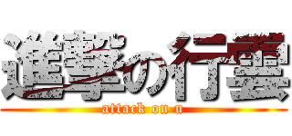 進撃の行雲 (attack on u)