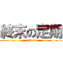 終末の定期 (end of)