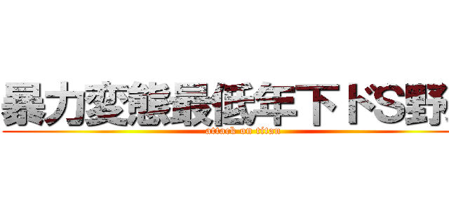 暴力変態最低年下ドＳ野郎 (attack on titan)