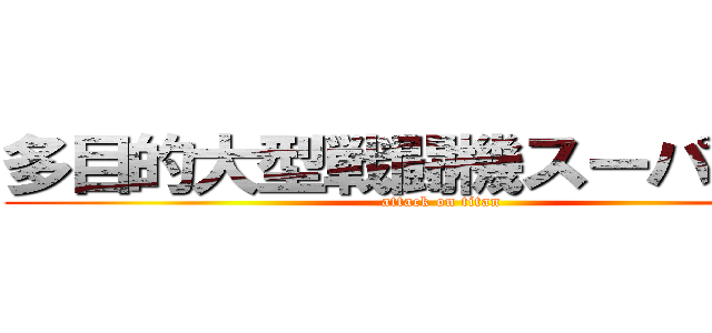 多目的大型戦闘機スーパーＸⅢ (attack on titan)
