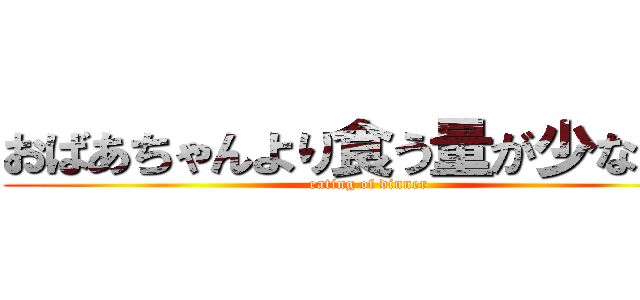 おばあちゃんより食う量が少ない孫 (eating of dinner)