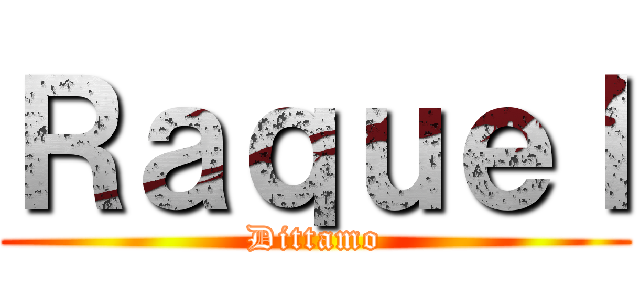 Ｒａｑｕｅｌ (Dittamo)