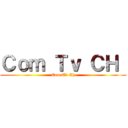 Ｃｏｍ Ｔｖ ＣＨ  (Com Tv Ch)