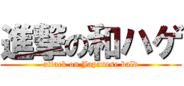 進撃の和ハゲ (attack on Japanese bald)