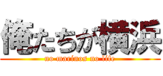 俺たちが横浜 (no marinos no life)