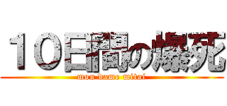 １０日間の爆死 (mou dame mitai)