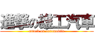 進撃の雄工汽車 (attack on automobile)