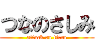 つなのさしみ (attack on titan)