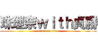 珠理奈ｗｉｔｈ貞勝 (attack on titan)