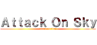 Ａｔｔａｃｋ Ｏｎ Ｓｋｙ (attack on titan)