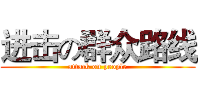 进击の群众路线 (attack on people)
