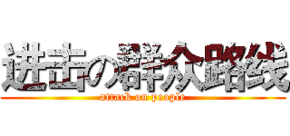 进击の群众路线 (attack on people)