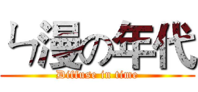 ㄣ漫の年代 (Diffuse in time)