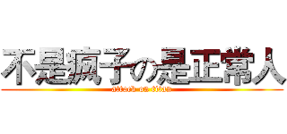 不是疯子の是正常人 (attack on titan)
