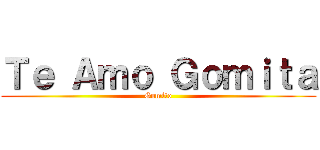 Ｔｅ Ａｍｏ Ｇｏｍｉｔａ (Gomito)