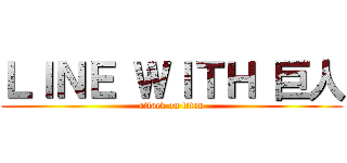 ＬＩＮＥ ＷＩＴＨ 巨人 (attack on titan)