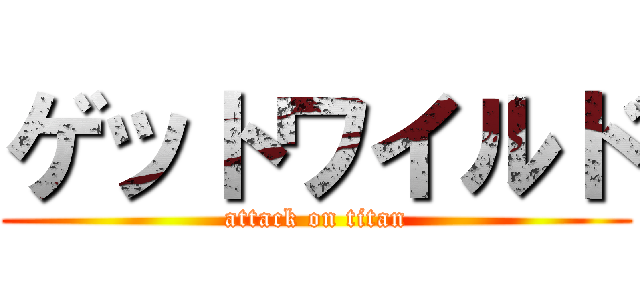 ゲットワイルド (attack on titan)