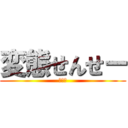 変態せんせー (？？？)