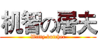 机智の屠夫 (Witty butcher)