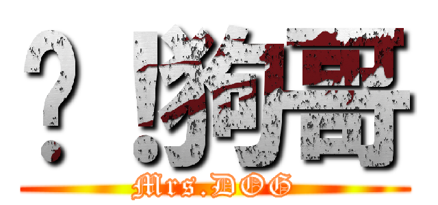 嗨！狗哥 (Mrs.DOG)