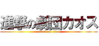 進撃の劇団カオス (attack on titan)