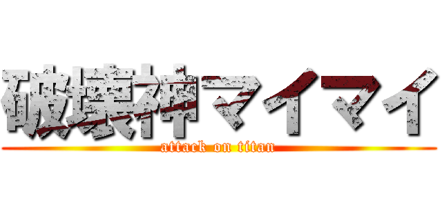 破壊神マイマイ (attack on titan)