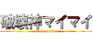 破壊神マイマイ (attack on titan)