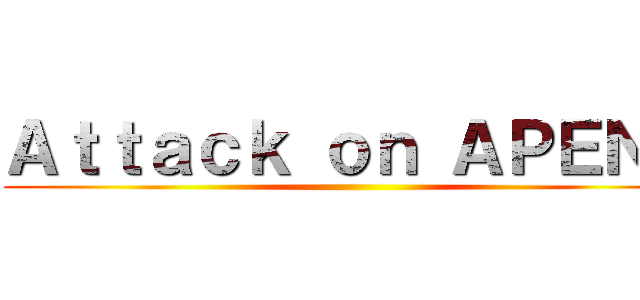 Ａｔｔａｃｋ ｏｎ ＡＰＥＮＧ ()