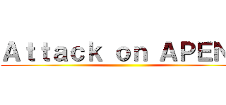 Ａｔｔａｃｋ ｏｎ ＡＰＥＮＧ ()