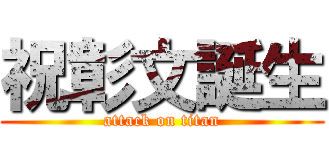 祝彰文誕生 (attack on titan)