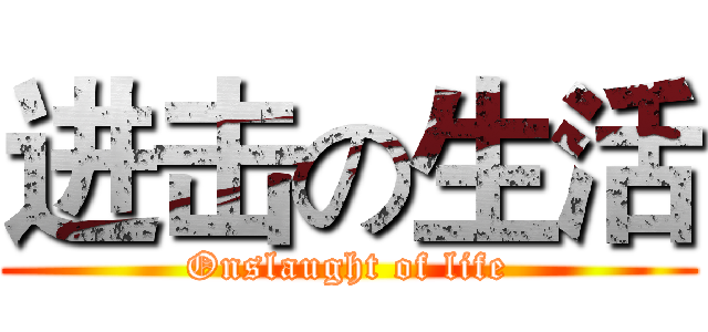 进击の生活 (Onslaught of life)
