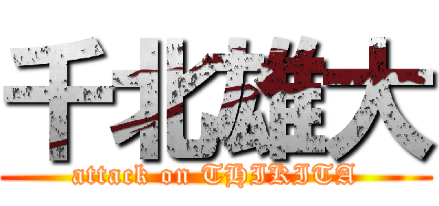 千北雄大 (attack on THIKITA)
