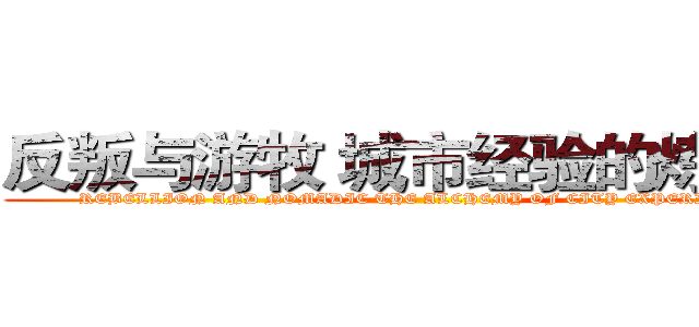 反叛与游牧 城市经验的炼金术 (REBELLION AND NOMADIC THE ALCHEMY OF CITY EXPERIENCE)