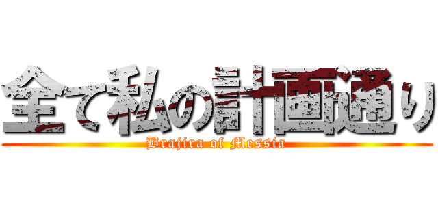 全て私の計画通り (Brajira of Messia)