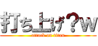 打ち上げ？ｗ (attack on titan)