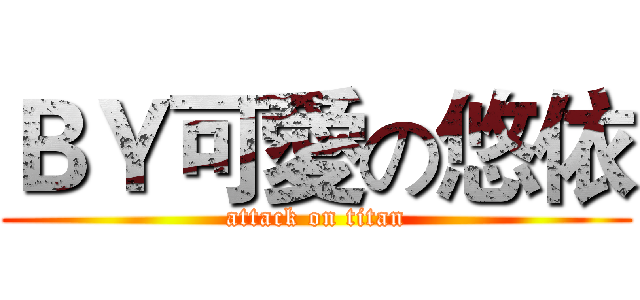 ＢＹ可愛の悠依 (attack on titan)