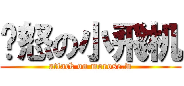 愤怒の小飛机 (attack on morose.w)