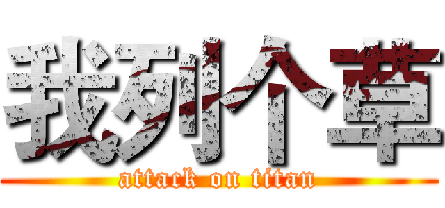 我列个草 (attack on titan)