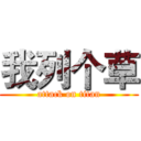 我列个草 (attack on titan)