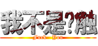 我不是树触 (Fuck   You)