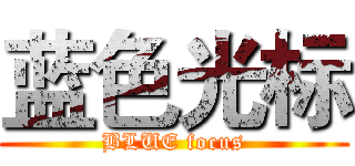 蓝色光标 (BLUE focus)