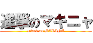進撃のマキニャ (attack on MAKINA)