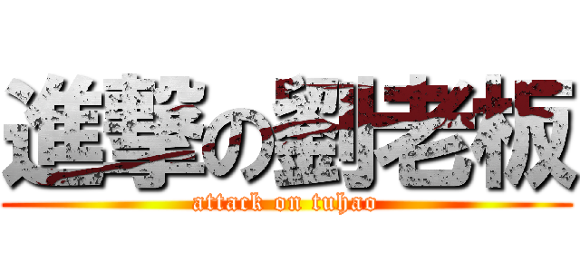 進撃の劉老板 (attack on tuhao)